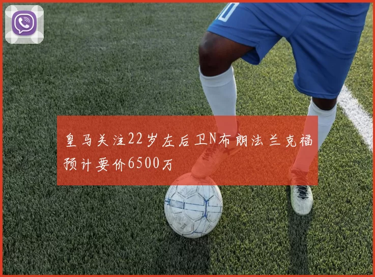 皇马关注22岁左后卫N布朗法兰克福预计要价6500万