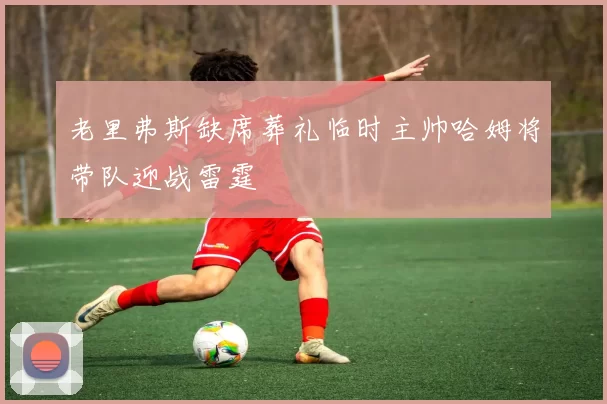 老里弗斯缺席葬礼临时主帅哈姆将带队迎战雷霆