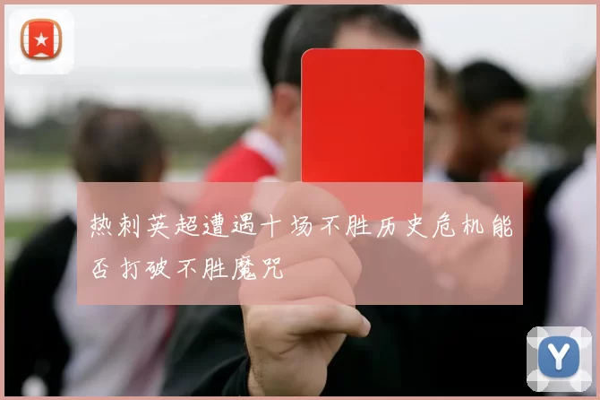 热刺英超遭遇十场不胜历史危机能否打破不胜魔咒
